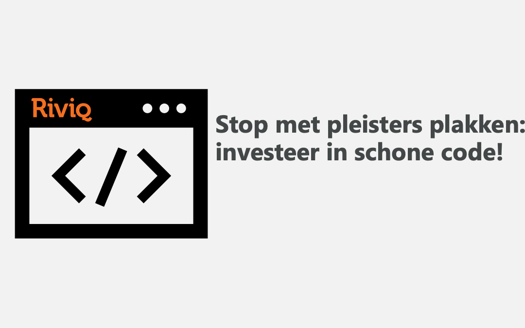 Stop met pleisters plakken: investeer in schone code!